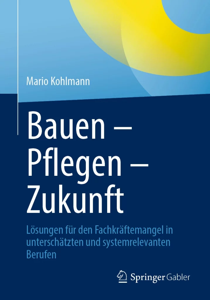Buchcover „Bauen – Pflegen – Zukunft“ von Mario Kohlmann – Lösungen für den Fachkräftemangel in unterschätzten und systemrelevanten Berufen (Springer Gabler).